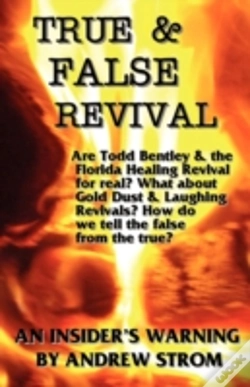 Capa do artigo True & False Revival.. An Insider'S Warning. Are Todd Bentley & The Florida Healing Revival For Real? What About Gold Dust & Laughing Revivals? How Do We Tell The False From The True?