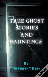 True Ghost Stories And Hauntings