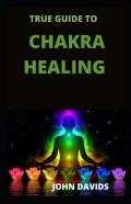 True Guide To Chakra Healing