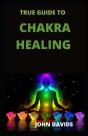 True Guide To Chakra Healing - Preview