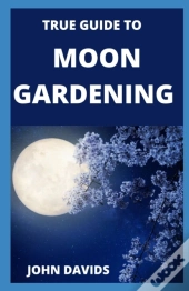 True Guide To Moon Gardening