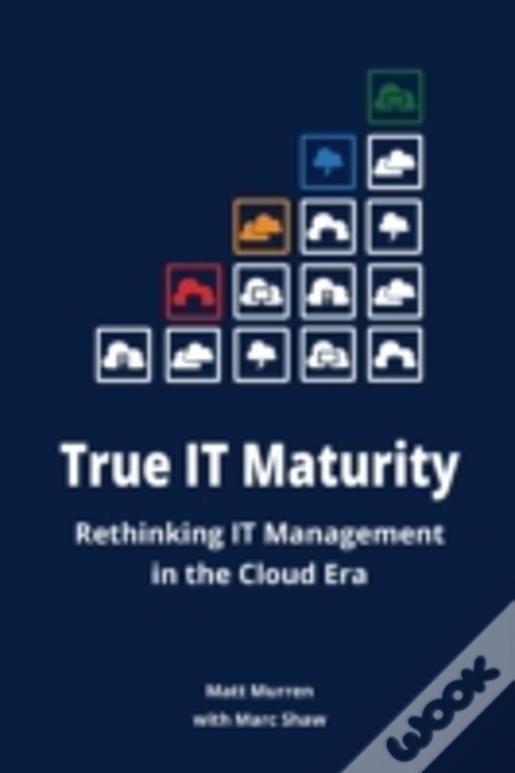 True It Maturity: Rethinking It Management In The Cloud Era