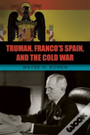 Truman, Franco'S Spain, And The Cold War