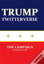 Trump Twitterverse - The Campaign - An Unauthorized Record