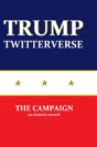 Trump Twitterverse - The Campaign - An Unauthorized Record - Preview