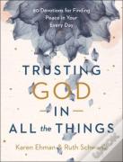 Trusting God In All The Things Â€“ 90 Devotions For Finding Peace In Your Every Day