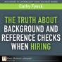 Truth About Background And Reference Checks When Hiring, The - Preview
