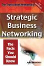 Truth About Networking: Strategic Business Networking, The Facts You Should Know - Preview