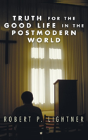 Truth For The Good Life In The Postmodern World - Preview