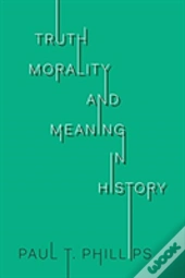 Truth, Morality, And Meaning In History