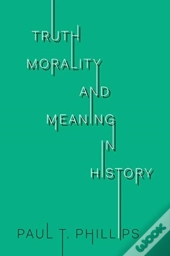 Truth, Morality, And Meaning In History