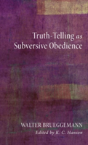 Truth-Telling As Subversive Obedience - Preview