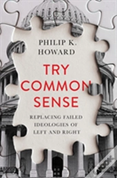 Try Common Sense - Replacing The Failed Ideologies Of Right And Left