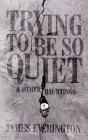 Trying To Be So Quiet & Other Hauntings - Preview