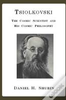 Tsiolkovski, The Cosmic Scientist And His Cosmic Philosophy