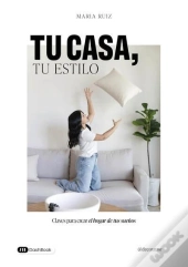 Tu Casa, Tu Estilo : Claves Para Crear El Hogar De Tus Suenos