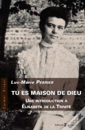 Tu Es Maison De Dieu ; Une Introduction À Elisabeth De La Trinité