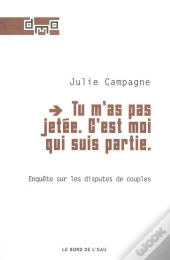 Tu M'As Pas Jetée, C'Est Moi Qui Suis Partie ; Enquête Sur Les Disputes De Couples