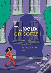 Tu Peux En Sortir ! : Anorexie, Boulimie, Hyperphagie, Etc