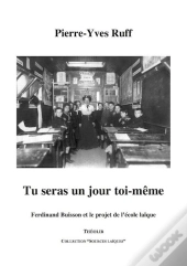 Tu Seras Un Jour Toi-Même ; Ferdinand Buisson Et Le Projet De L'École Laïque