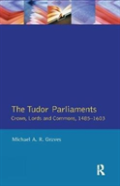 Tudor Parliaments,The Crown,Lords And Commons,1485-1603