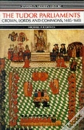 Tudor Parliaments,The Crown,Lords And Commons,1485-1603