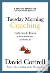 Tuesday Morning Coaching: Eight Simple Truths To Boost Your Career And Your Life
