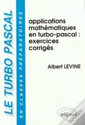 Turbo-Pascal En Classes Préparatoires (Le) - Volume 3 - Applications Mathématiques En Turbo Pascal - Exercices Corrigés