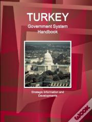Turkey Government System Handbook - Strategic Information And Developments