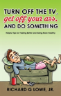 Turn Off Your Television, Get Off Your Ass, And Do Something: Helpful Tips For Feeling Better And Being More Healthy - Preview