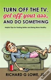 Capa do artigo Turn Off Your Television, Get Off Your Ass, And Do Something: Helpful Tips For Feeling Better And Being More Healthy