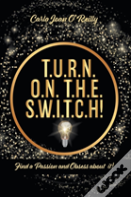 T.U.R.N. O.N. T.H.E. S.W.I.T.C.H!