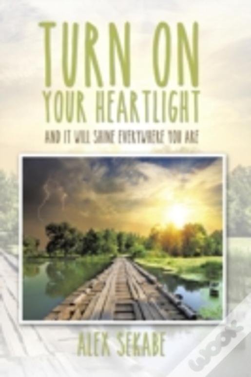 Turn On Your Heartlight:  And It Will Shine Everywhere You Are..