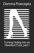 Turning Hubby Into An Obedient Cuck, Part 1