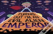 Turns Out I'M An Evil Alien Emperor