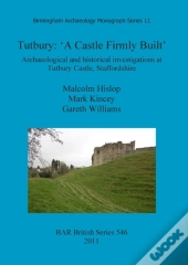 Tutbury: 'A Castle Firmly Built'