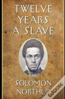 Twelve Years A Slave By Solomon Northup (A True Story & Biography) Annotated Edition