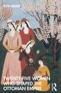 Twenty-Five Women Who Shaped The Ottoman Empire - Preview