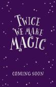 Twice We Make Magic