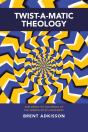 Twist-A-Matic Theology - Preview