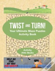 Twist And Turn! Your Ultimate Maze Puzzles Activity Book