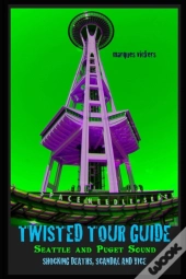 Twisted Tour Guide: Seattle And Puget So