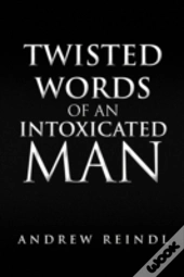 Twisted Words Of An Intoxicated Man