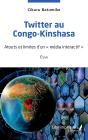 Twitter Au Congo-Kinshasa : Atouts Et Limites D'Un "Media Interactif" - Preview