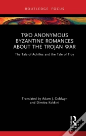 Two Anonymous Byzantine Romances About The Trojan War