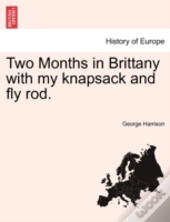 Two Months In Brittany With My Knapsack And Fly Rod.
