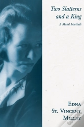Two Slatterns And A King - A Moral Interlude;With A Biography By Carl Van Doren