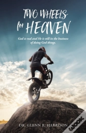 Two Wheels For Heaven: God Is Real And H