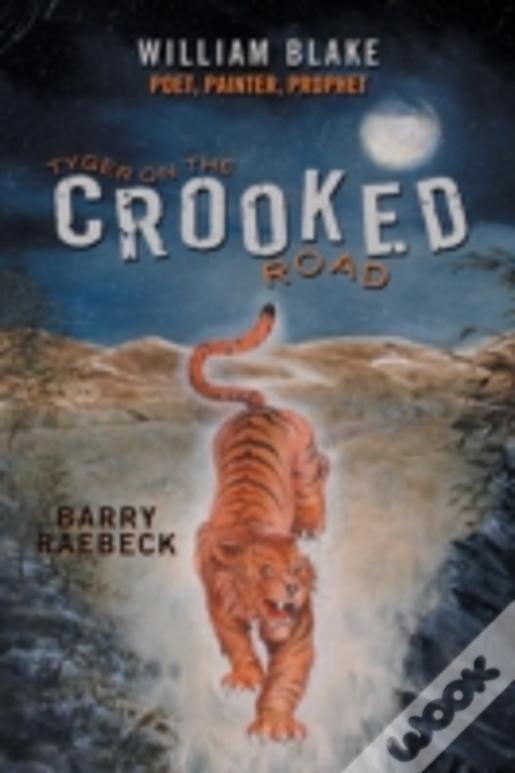 Tyger On The Crooked Road: William Blake-Poet, Painter, Prophet