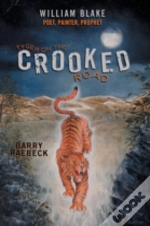 Tyger On The Crooked Road: William Blake-Poet, Painter, Prophet